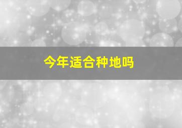 今年适合种地吗