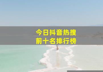 今日抖音热搜前十名排行榜