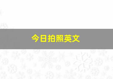 今日拍照英文