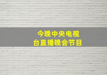 今晚中央电视台直播晚会节目