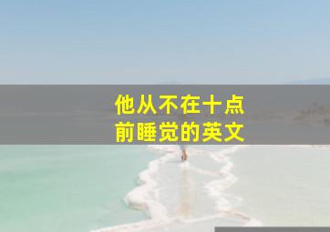 他从不在十点前睡觉的英文