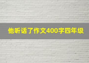 他听话了作文400字四年级