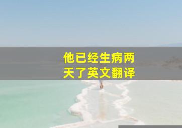 他已经生病两天了英文翻译