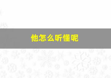 他怎么听懂呢