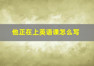 他正在上英语课怎么写