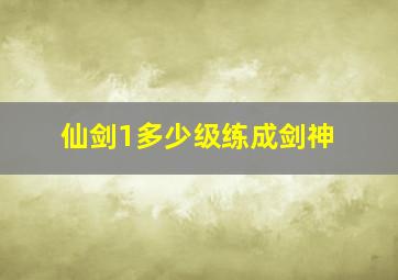 仙剑1多少级练成剑神