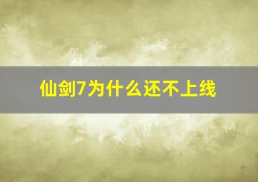 仙剑7为什么还不上线