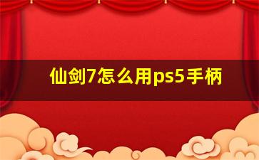 仙剑7怎么用ps5手柄