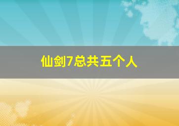 仙剑7总共五个人