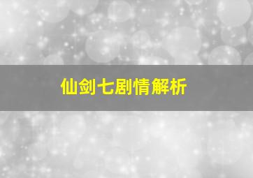 仙剑七剧情解析