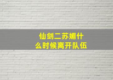 仙剑二苏媚什么时候离开队伍