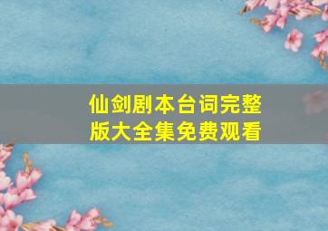 仙剑剧本台词完整版大全集免费观看