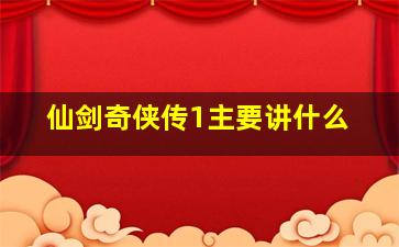 仙剑奇侠传1主要讲什么