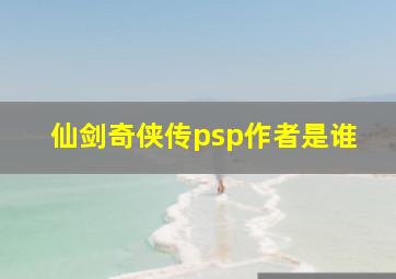 仙剑奇侠传psp作者是谁