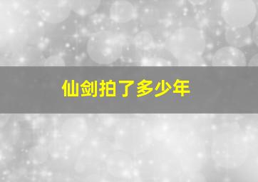 仙剑拍了多少年