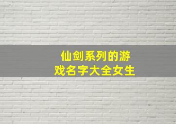 仙剑系列的游戏名字大全女生