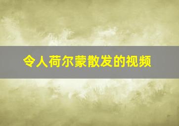 令人荷尔蒙散发的视频