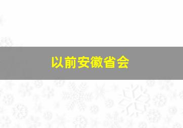 以前安徽省会