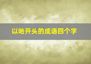 以哈开头的成语四个字