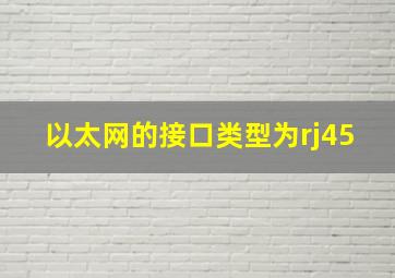 以太网的接口类型为rj45