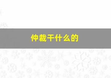 仲裁干什么的