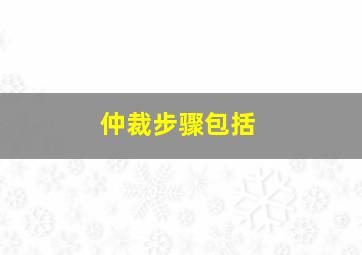 仲裁步骤包括