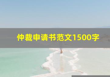 仲裁申请书范文1500字