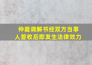 仲裁调解书经双方当事人签收后即发生法律效力