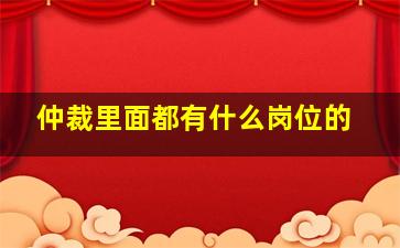 仲裁里面都有什么岗位的