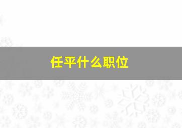 任平什么职位