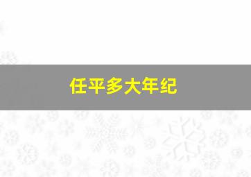 任平多大年纪