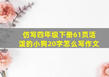 仿写四年级下册61页活泼的小狗20字怎么写作文