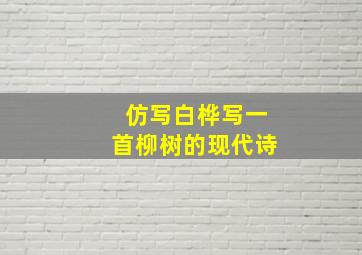 仿写白桦写一首柳树的现代诗