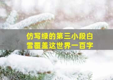 仿写绿的第三小段白雪覆盖这世界一百字