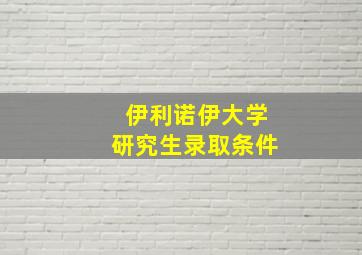 伊利诺伊大学研究生录取条件