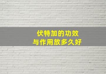 伏特加的功效与作用放多久好