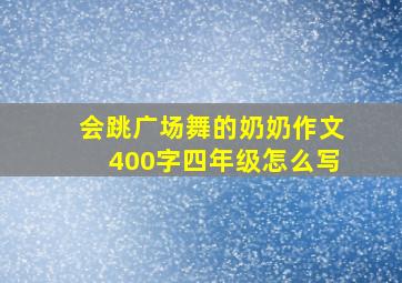 会跳广场舞的奶奶作文400字四年级怎么写