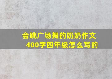 会跳广场舞的奶奶作文400字四年级怎么写的