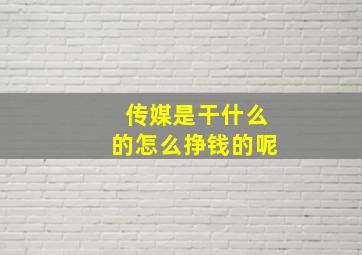 传媒是干什么的怎么挣钱的呢