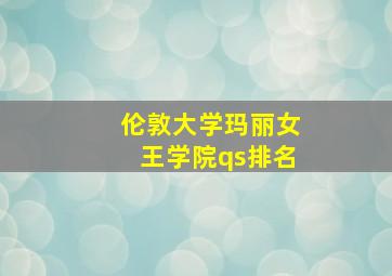 伦敦大学玛丽女王学院qs排名