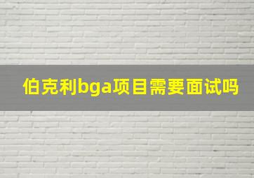 伯克利bga项目需要面试吗