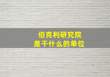 伯克利研究院是干什么的单位