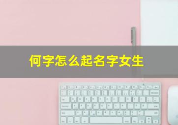 何字怎么起名字女生