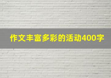 作文丰富多彩的活动400字