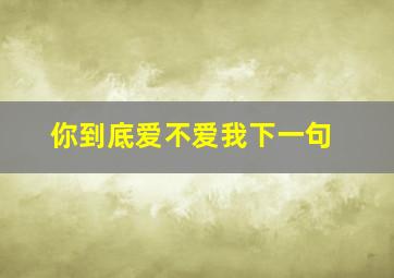 你到底爱不爱我下一句