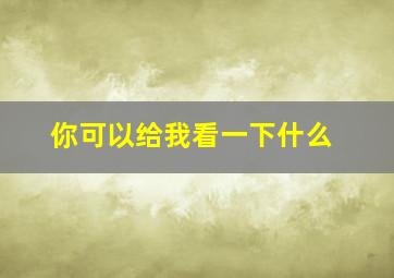 你可以给我看一下什么