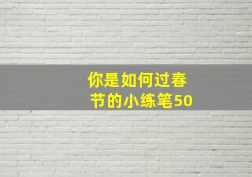 你是如何过春节的小练笔50