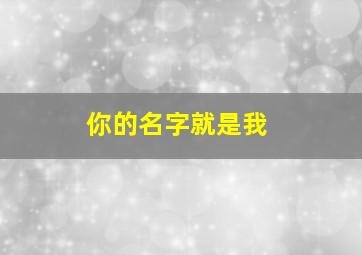 你的名字就是我