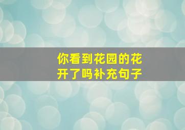 你看到花园的花开了吗补充句子