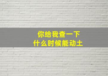 你给我查一下什么时候能动土